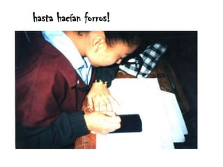 hasta hacían forros!