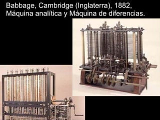 Babbage, Cambridge (Inglaterra), 1882,  Máquina analítica y Máquina de diferencias. 