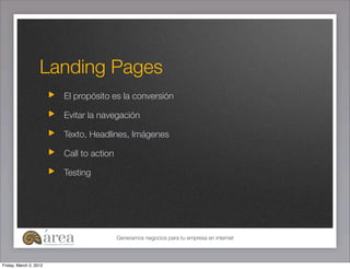 Landing Pages
                        El propósito es la conversión

                        Evitar la navegación

       ...