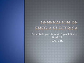 Presentado por: Karolain Espinel Rincón
                 Grado: 7
                 Año: 2012
 