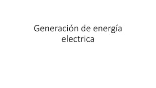 Generación de energía
electrica
 
