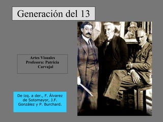 Generación del 13 ,[object Object],[object Object],De izq. a der., F. Álvarez de Sotomayor, J.F. González y P. Burchard. 