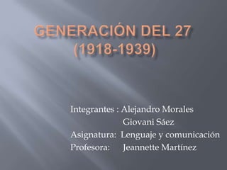 Integrantes : Alejandro Morales
              Giovani Sáez
Asignatura: Lenguaje y comunicación
Profesora: Jeannette Martínez
 