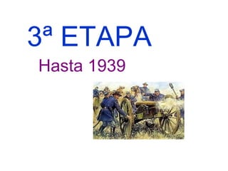 3ª ETAPA
Hasta 1939
 