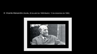 6. Vicente Aleixandre (Sevilla, 26 de abril de 1898-Madrid, 13 de diciembre de 1984)
 