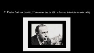 2. Pedro Salinas (Madrid, 27 de noviembre de 1891 – Boston, 4 de diciembre de 1951)
 