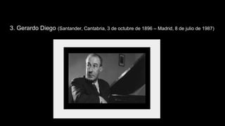 3. Gerardo Diego (Santander, Cantabria, 3 de octubre de 1896 – Madrid, 8 de julio de 1987)
 