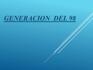 GENERACION DEL 98
 