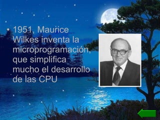 1951, Maurice Wilkes inventa la microprogramación, que simplifica mucho el desarrollo de las CPU 