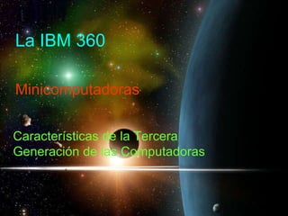 La IBM 360 Minicomputadoras Características de la Tercera Generación de las Computadoras 