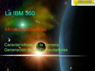 La IBM 360 Minicomputadoras Características de la Tercera Generación de las Computadoras 