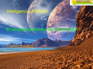 Inteligencia Artificial El almacenamiento de información  Conectividad 