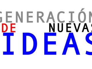 GENERACIÓN
DE NUEVAS
IDEAS
 