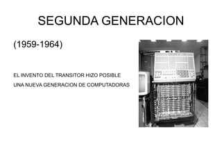 SEGUNDA GENERACION (1959-1964) EL INVENTO DEL TRANSITOR HIZO POSIBLE UNA NUEVA GENERACION DE COMPUTADORAS
