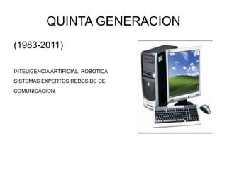QUINTA GENERACION (1983-2011) INTELIGENCIA ARTIFICIAL, ROBOTICA SISTEMAS EXPERTOS REDES DE DE COMUNICACION.