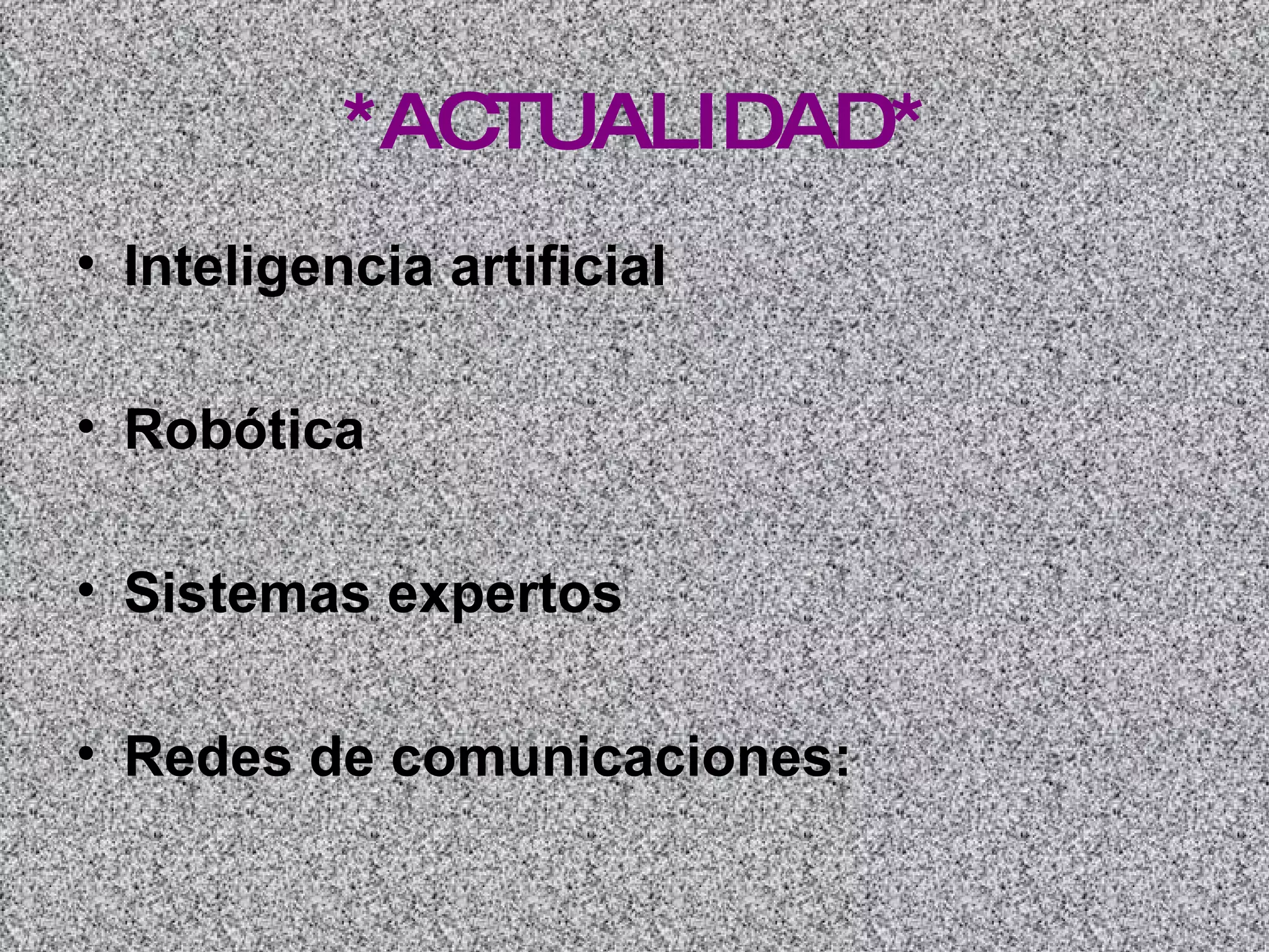*ACTUALIDAD* Inteligencia artificial Robótica   Sistemas expertos   Redes de comunicaciones:   