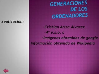 .realización:
                        ·Cristian Ariza Álvarez
                         ·4º e.s.o. c
                       ·Imágenes obtenidas de google
                ·Información obtenida de Wikipedia
 