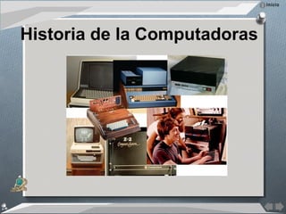 Inicio




Historia de la Computadoras
 