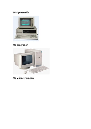 3era generación 
4ta generación 
5ta y 6ta generación  