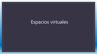 Espacios virtuales
 