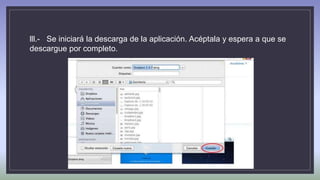 lll.- Se iniciará la descarga de la aplicación. Acéptala y espera a que se
descargue por completo.
 