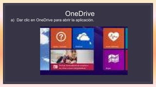 OneDrive
a) Dar clic en OneDrive para abrir la aplicación.
 