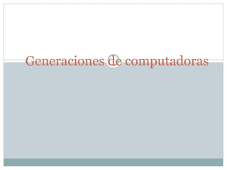 Generaciones de computadoras
 