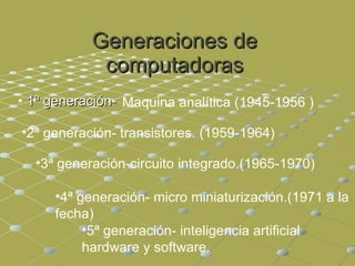 Generaciones de computadoras ,[object Object],Maquina analítica ( 1945-1956 ) ,[object Object],[object Object],[object Object],[object Object]