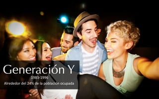 Generación Y1983-­‐1996	
  
Alrededor	
  del	
  24%	
  de	
  la	
  población	
  ocupada	
  
 