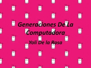 Generaciones De La Computadora Yoli De la Rosa 