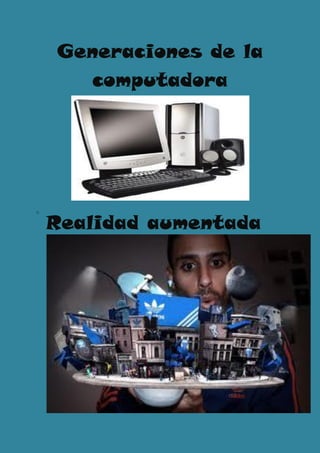 Generaciones de la
       computadora




o

    Realidad aumentada
 