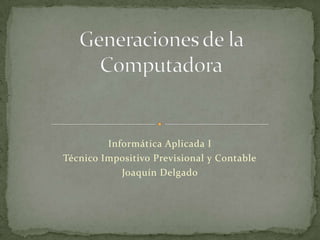 Informática Aplicada I
Técnico Impositivo Previsional y Contable
Joaquín Delgado
 