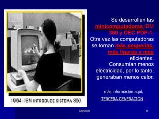 julianalsola112da. GENERACIÓN(1958 - 1964) Usaban Transistores para procesar información. Los transistores eran más rápidos, pequeños y más confiables que los tubos al vacío. 200 transistores podían acomodarse en la misma cantidad de espacio que un tubo al vacío. 