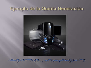   Ejemplo de la Quinta Generación