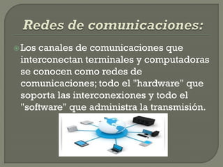  Loscanales de comunicaciones que
 interconectan terminales y computadoras
 se conocen como redes de
 comunicaciones; tod...