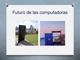 Futuro de las computadoras
 