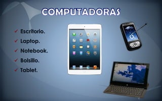  Escritorio.
 Laptop.

 Notebook.

 Bolsillo.
 Tablet.
 