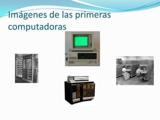 Imágenes de las primeras
computadoras
 