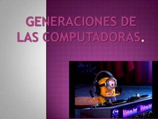 Generaciones de las computadoras
