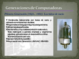 Primera Generación (1945…1955): Los tubos de vacio <ul><li>Construidas básicamente con tubos de vacío y cableado como tran...
