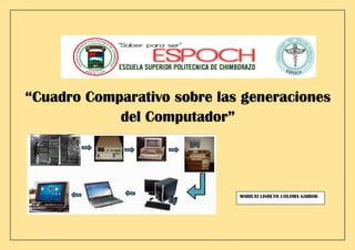“Cuadro Comparativo sobre las generaciones
del Computador”
MARIUXI LISBETH COLOMA GAIBOR
 