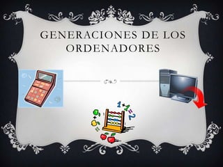 GENERACIONES DE LOS
   ORDENADORES
 