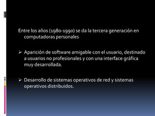 Aprovechamiento del tiempo de espera consecuencia de operaciones para utilizar la CPU para 	otros procesos.Entre los años (1980-1990) se da la tercera generación en computadoras personalesAparición de software amigable con el usuario, destinado a usuarios no profesionales y con una interface gráfica muy desarrollada. 