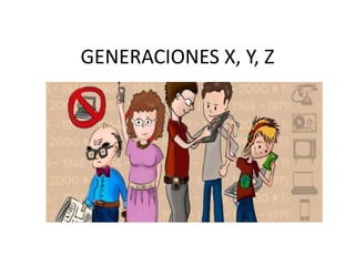 GENERACIONES X, Y, Z 
 