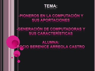 TEMA: ,[object Object],-Generación de computadoras y sus características Alumna: Rocio Berenice Arreola castro 