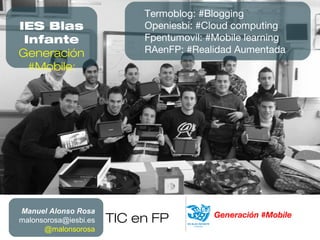 TIC en FP Generación #MobileManuel Alonso Rosa
malonsorosa@iesbi.es
@malonsorosa
IES Blas
Infante
Generación
#Mobile:
Term...