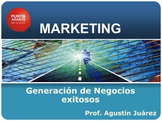 MARKETING

Generación de Negocios
exitosos
Prof. Agustín Juárez

 