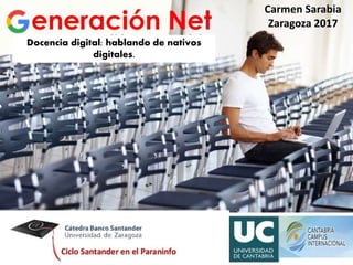 Docencia digital: hablando de nativos
digitales.
Carmen Sarabia
Zaragoza 2017
 