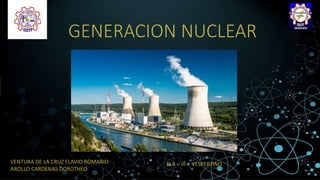 GENERACION NUCLEAR
VENTURA DE LA CRUZ FLAVIO ROMARIO
AROLLO CARDENAS DOROTHEO
ELA – III - VESPERTINO
 