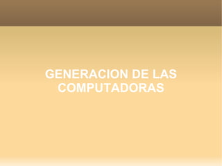 GENERACION DE LAS COMPUTADORAS 